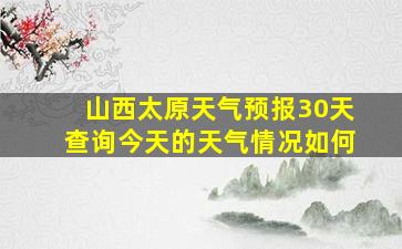 山西太原天气预报30天查询今天的天气情况如何