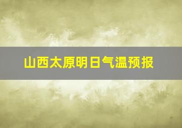 山西太原明日气温预报