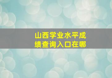 山西学业水平成绩查询入口在哪