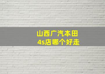 山西广汽本田4s店哪个好走