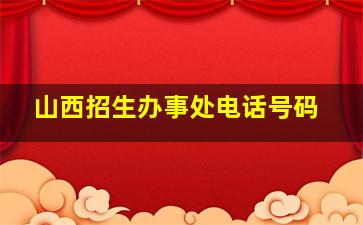 山西招生办事处电话号码