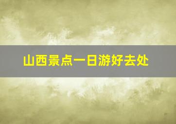 山西景点一日游好去处