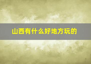 山西有什么好地方玩的