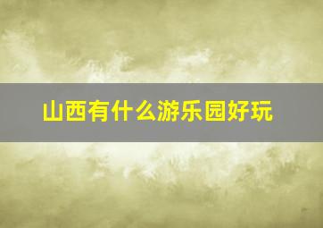 山西有什么游乐园好玩