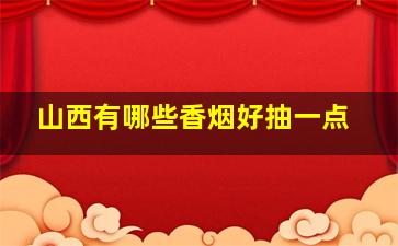 山西有哪些香烟好抽一点