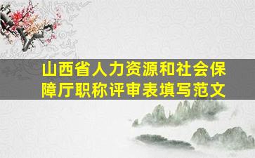 山西省人力资源和社会保障厅职称评审表填写范文