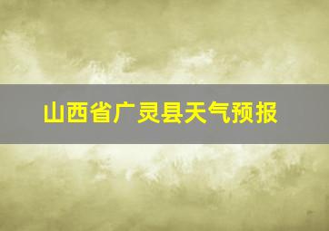 山西省广灵县天气预报