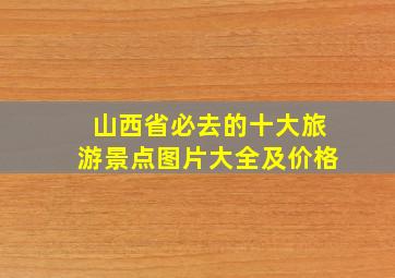 山西省必去的十大旅游景点图片大全及价格