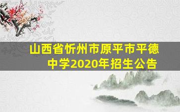 山西省忻州市原平市平德中学2020年招生公告