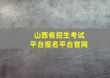 山西省招生考试平台报名平台官网