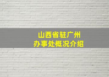 山西省驻广州办事处概况介绍