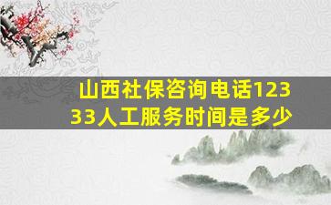 山西社保咨询电话12333人工服务时间是多少