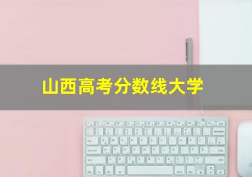 山西高考分数线大学