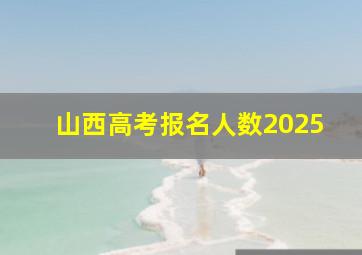 山西高考报名人数2025