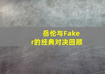 岳伦与Faker的经典对决回顾