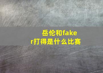 岳伦和faker打得是什么比赛