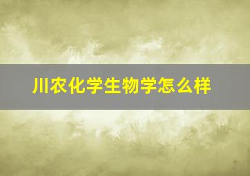 川农化学生物学怎么样