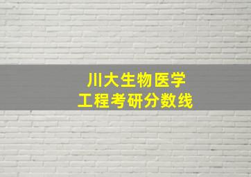 川大生物医学工程考研分数线