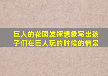 巨人的花园发挥想象写出孩子们在巨人玩的时候的情景