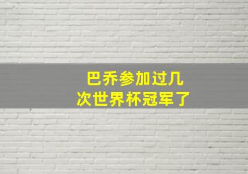 巴乔参加过几次世界杯冠军了