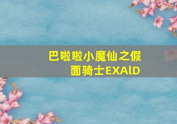 巴啦啦小魔仙之假面骑士EXAlD