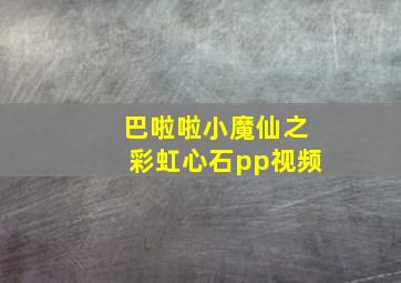 巴啦啦小魔仙之彩虹心石pp视频