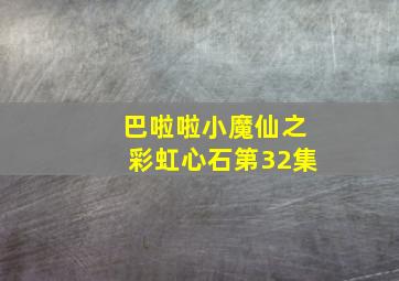 巴啦啦小魔仙之彩虹心石第32集