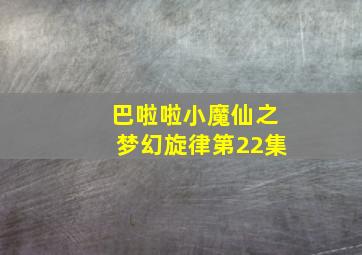 巴啦啦小魔仙之梦幻旋律第22集