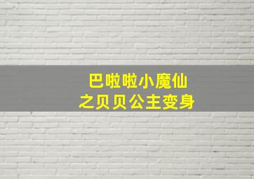 巴啦啦小魔仙之贝贝公主变身