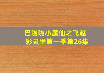 巴啦啦小魔仙之飞越彩灵堡第一季第26集