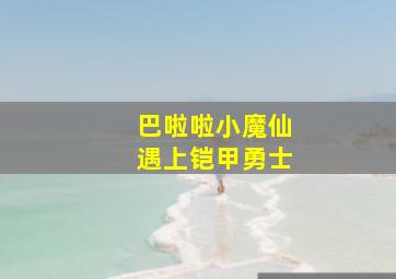 巴啦啦小魔仙遇上铠甲勇士