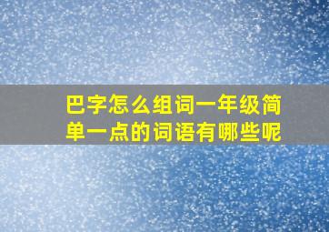 巴字怎么组词一年级简单一点的词语有哪些呢