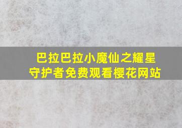 巴拉巴拉小魔仙之耀星守护者免费观看樱花网站