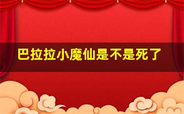 巴拉拉小魔仙是不是死了