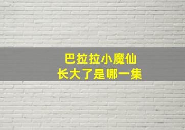 巴拉拉小魔仙长大了是哪一集