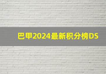 巴甲2024最新积分榜DS