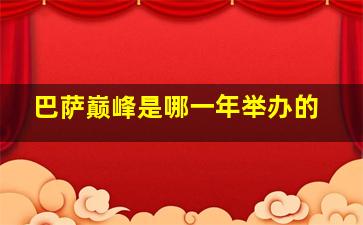 巴萨巅峰是哪一年举办的