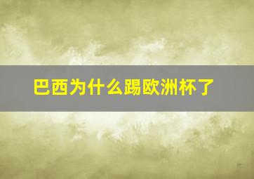 巴西为什么踢欧洲杯了