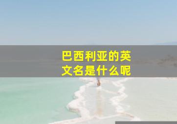 巴西利亚的英文名是什么呢