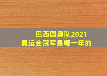 巴西国奥队2021奥运会冠军是哪一年的