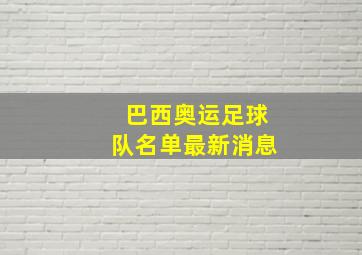 巴西奥运足球队名单最新消息