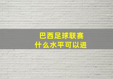 巴西足球联赛什么水平可以进