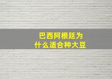 巴西阿根廷为什么适合种大豆