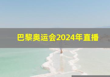 巴黎奥运会2024年直播