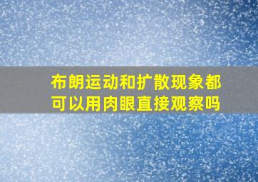 布朗运动和扩散现象都可以用肉眼直接观察吗