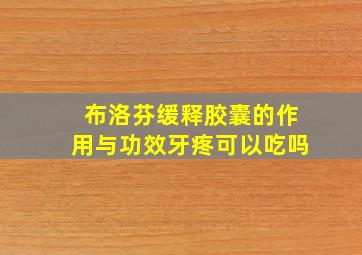 布洛芬缓释胶囊的作用与功效牙疼可以吃吗