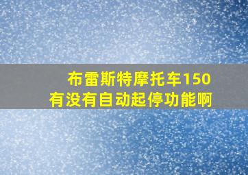 布雷斯特摩托车150有没有自动起停功能啊