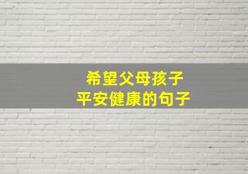 希望父母孩子平安健康的句子