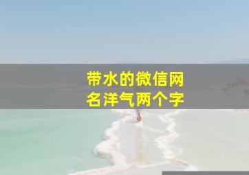 带水的微信网名洋气两个字