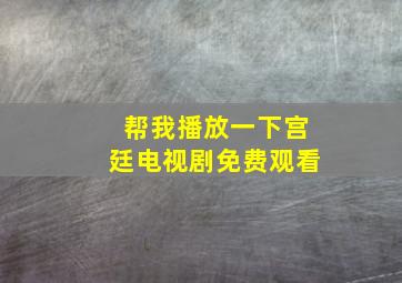 帮我播放一下宫廷电视剧免费观看